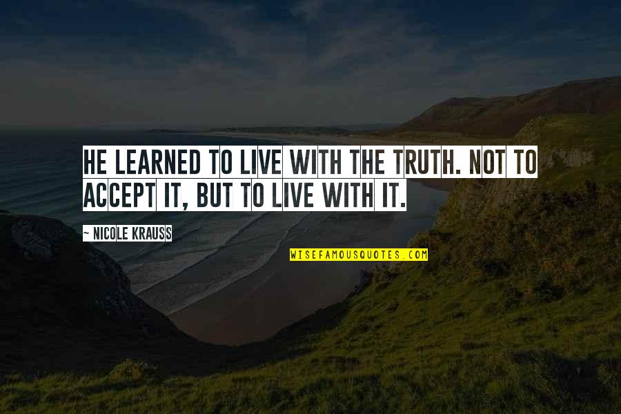 Nspcc Quotes By Nicole Krauss: He learned to live with the truth. Not