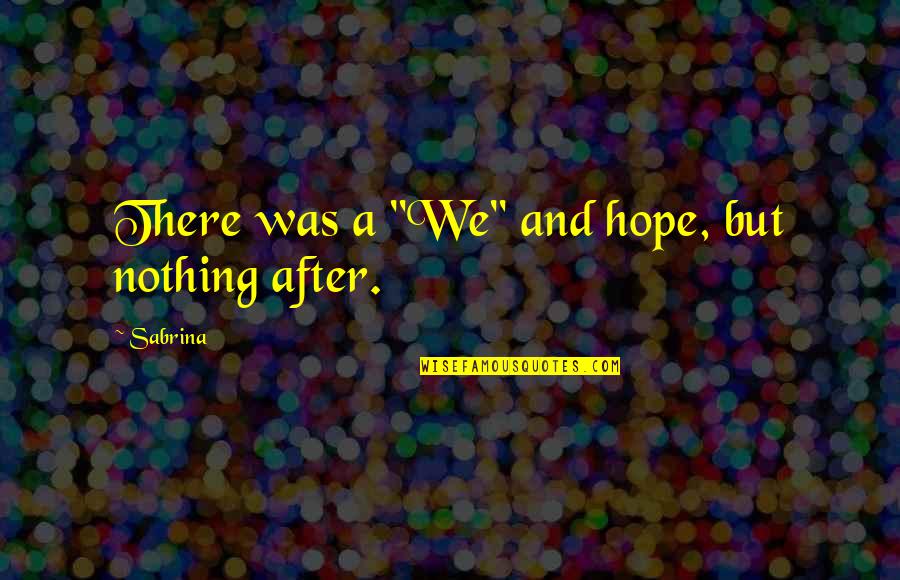 Nspcc Quotes By Sabrina: There was a "We" and hope, but nothing