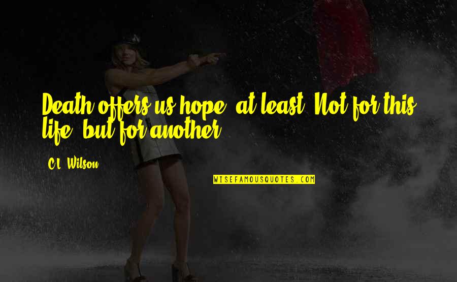 Nspcc Training Quotes By C.L. Wilson: Death offers us hope, at least. Not for