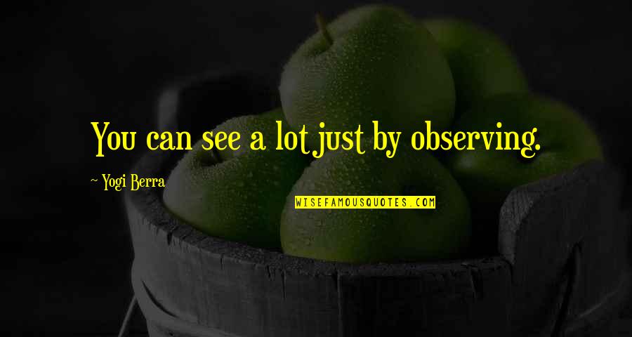 Nstens1117 Quotes By Yogi Berra: You can see a lot just by observing.