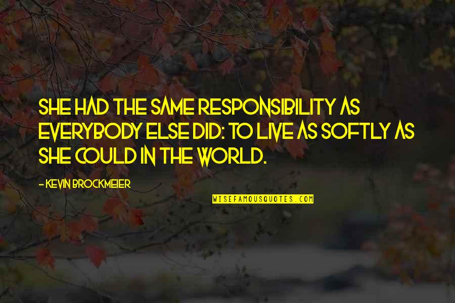 Nsubuga Emmanuel Quotes By Kevin Brockmeier: She had the same responsibility as everybody else Nsubuga Emmanuel Quotes By Kevin Brockmeier: She had the same responsibility as everybody else