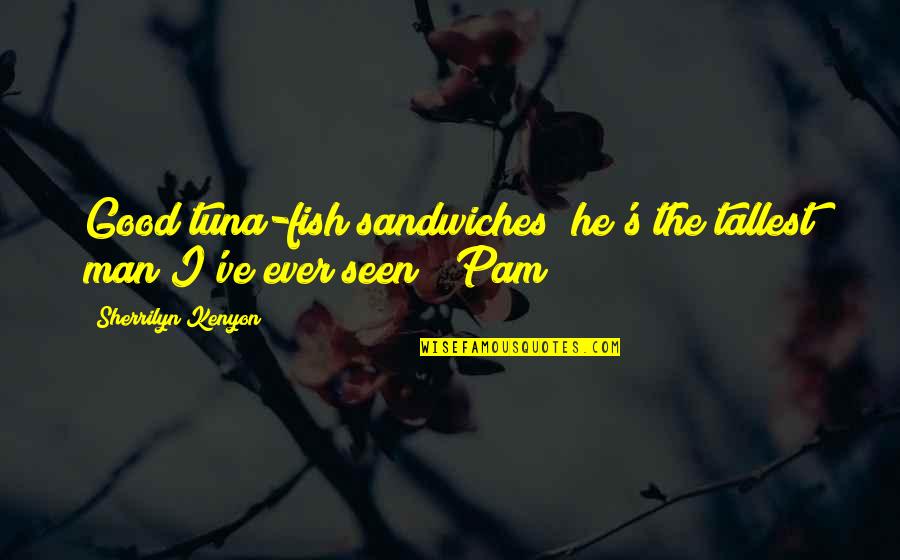 Nsubuga Emmanuel Quotes By Sherrilyn Kenyon: Good tuna-fish sandwiches; he's the tallest man I've Nsubuga Emmanuel Quotes By Sherrilyn Kenyon: Good tuna-fish sandwiches; he's the tallest man I've