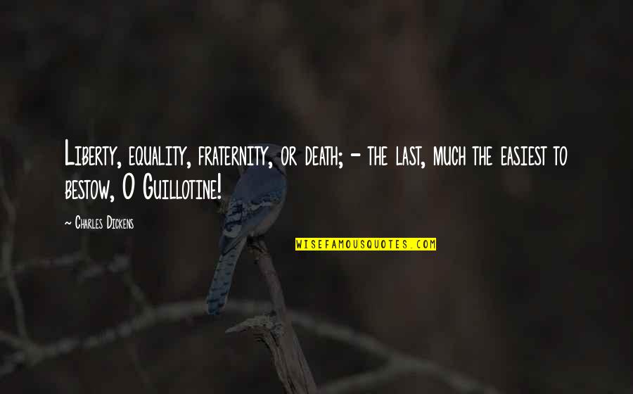 Nsubuga Rick Quotes By Charles Dickens: Liberty, equality, fraternity, or death; - the last, Nsubuga Rick Quotes By Charles Dickens: Liberty, equality, fraternity, or death; - the last,