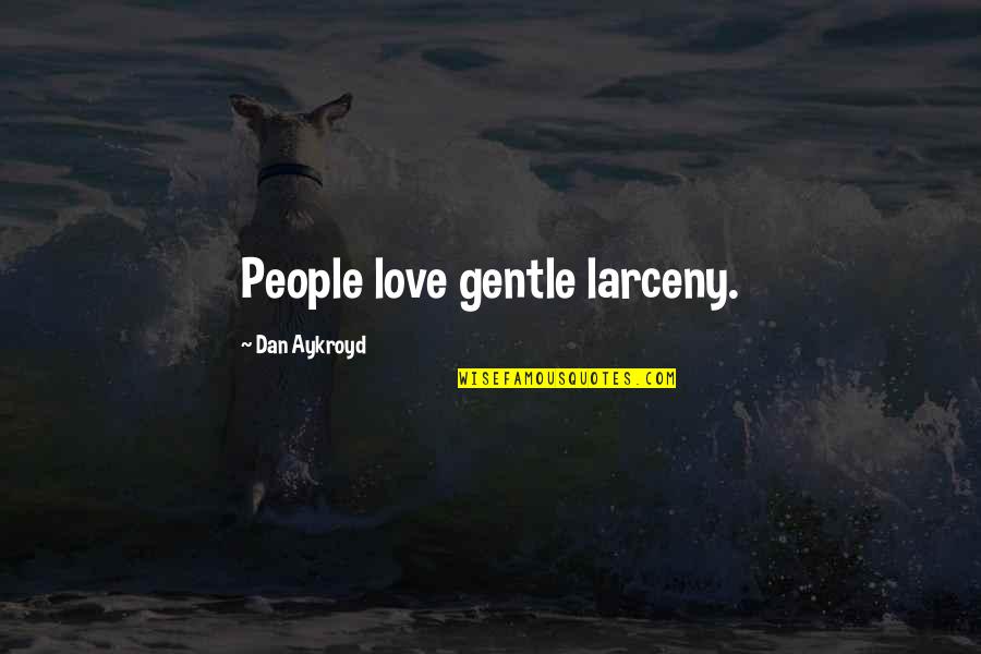 Nsukka Deities Quotes By Dan Aykroyd: People love gentle larceny. Nsukka Deities Quotes By Dan Aykroyd: People love gentle larceny.