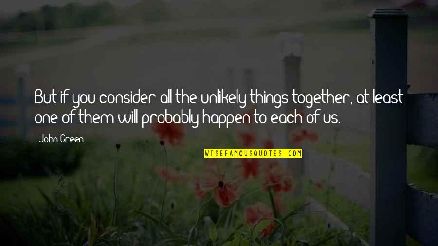 Nsukka Enugu Quotes By John Green: But if you consider all the unlikely things Nsukka Enugu Quotes By John Green: But if you consider all the unlikely things