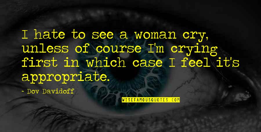 Nsv Quotes By Dov Davidoff: I hate to see a woman cry, unless Nsv Quotes By Dov Davidoff: I hate to see a woman cry, unless