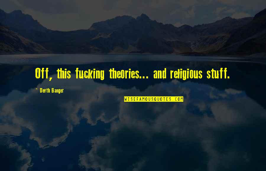Ntah Message Quotes By Deyth Banger: Off, this fucking theories... and religious stuff.