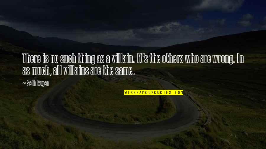 Ntah Message Quotes By Seth Rogen: There is no such thing as a villain.