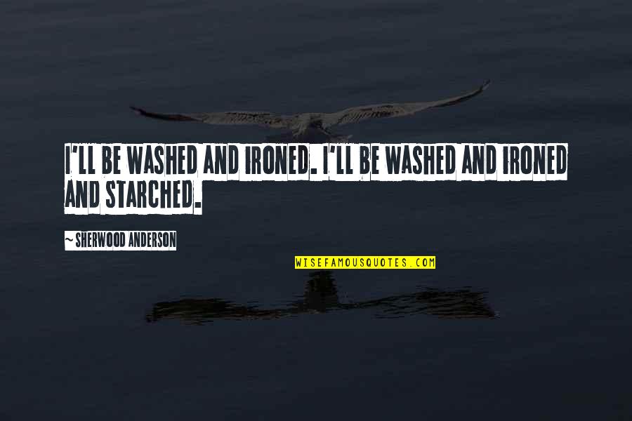Ntah Message Quotes By Sherwood Anderson: I'll be washed and ironed. I'll be washed