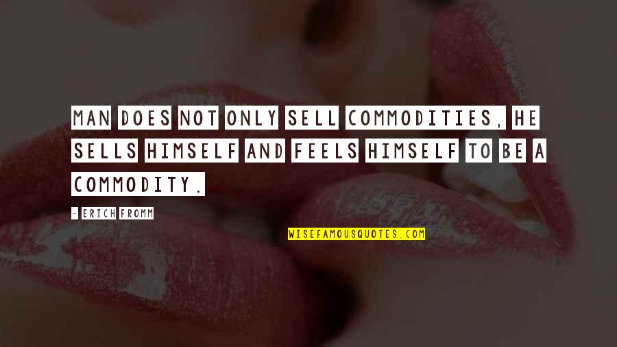 Ntahe Quotes By Erich Fromm: Man does not only sell commodities, he sells