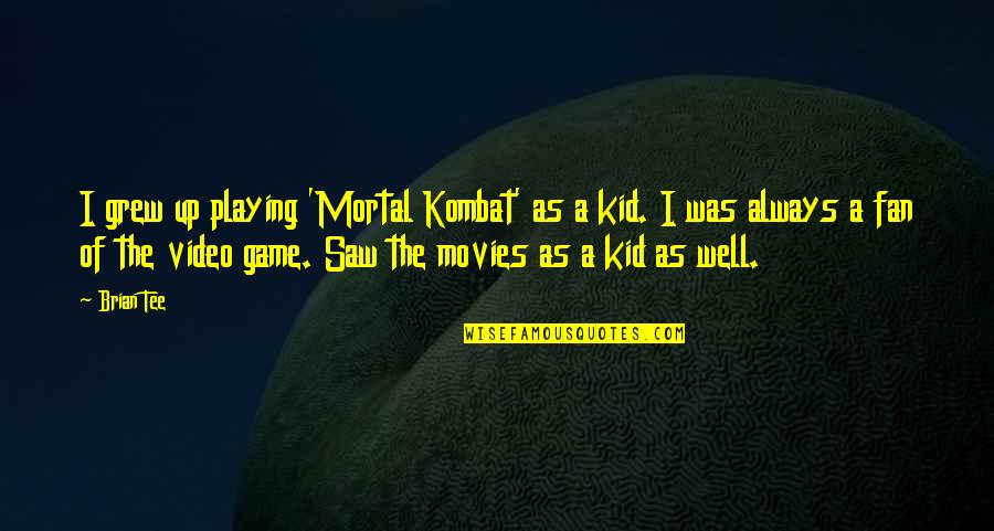 Ntalya Yilbasi Quotes By Brian Tee: I grew up playing 'Mortal Kombat' as a Ntalya Yilbasi Quotes By Brian Tee: I grew up playing 'Mortal Kombat' as a