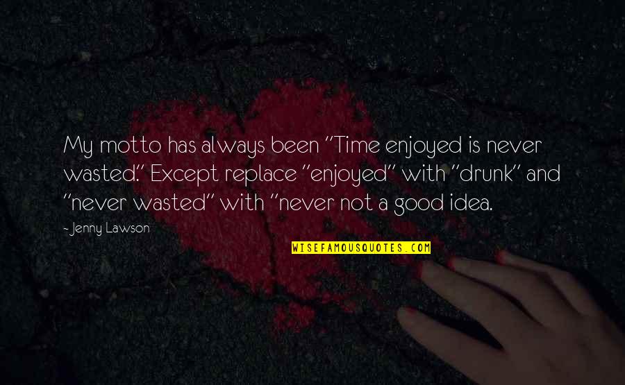 Ntantoura Quotes By Jenny Lawson: My motto has always been "Time enjoyed is Ntantoura Quotes By Jenny Lawson: My motto has always been "Time enjoyed is