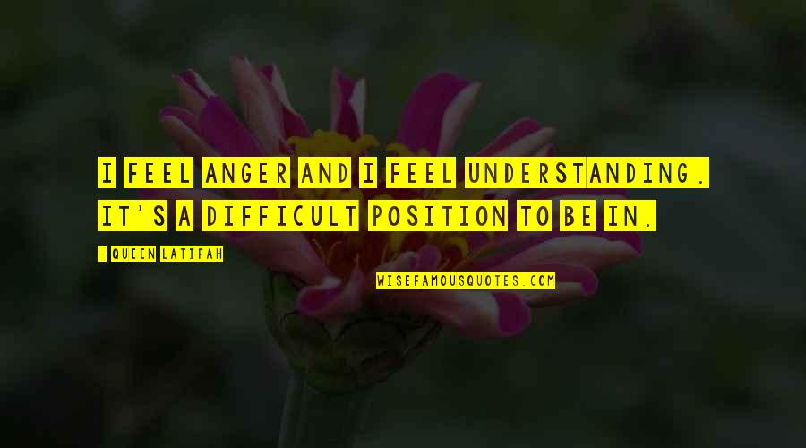 Ntar Stock Quotes By Queen Latifah: I feel anger and I feel understanding. It's