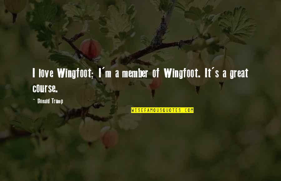 Ntds Quotes By Donald Trump: I love Wingfoot; I'm a member of Wingfoot.