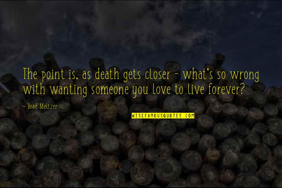 Ntelalhw Quotes By Brad Meltzer: The point is, as death gets closer - Ntelalhw Quotes By Brad Meltzer: The point is, as death gets closer -