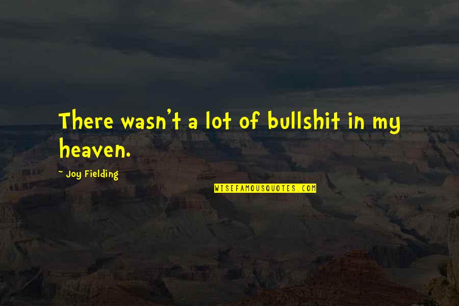Ntemos Quotes By Joy Fielding: There wasn't a lot of bullshit in my Ntemos Quotes By Joy Fielding: There wasn't a lot of bullshit in my