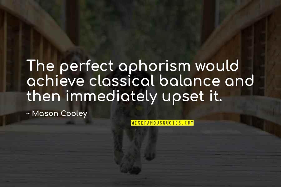 Ntertained Quotes By Mason Cooley: The perfect aphorism would achieve classical balance and