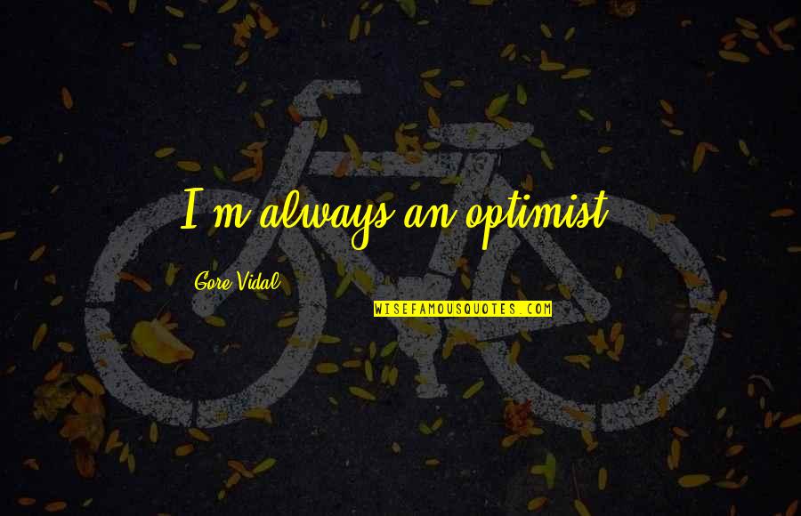 Nthabiseng Mosia Quotes By Gore Vidal: I'm always an optimist!