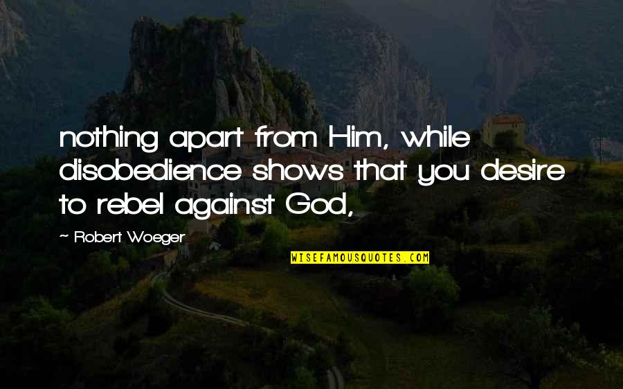 Ntido 2 Quotes By Robert Woeger: nothing apart from Him, while disobedience shows that Ntido 2 Quotes By Robert Woeger: nothing apart from Him, while disobedience shows that