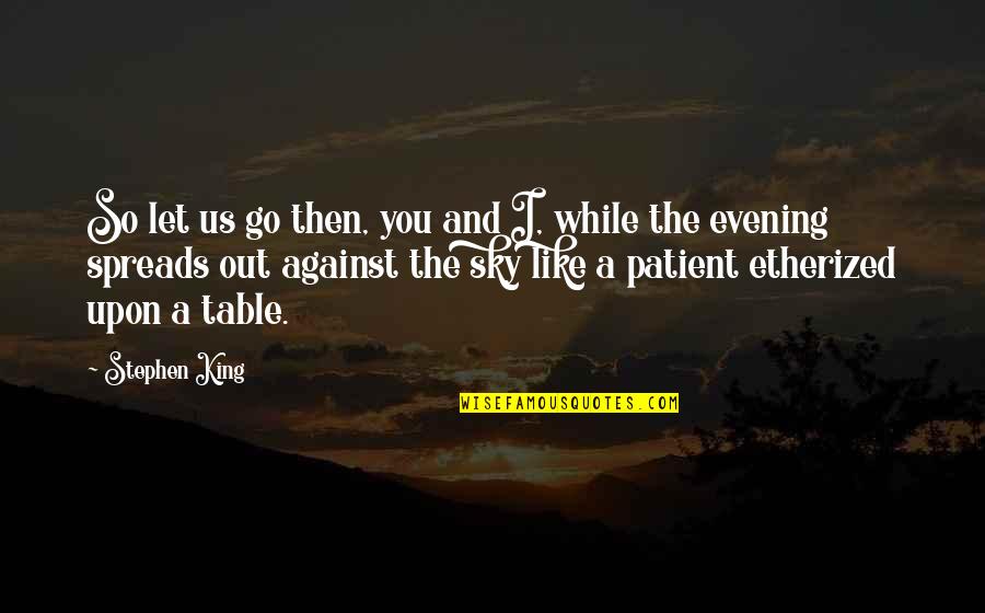 Ntido 2 Quotes By Stephen King: So let us go then, you and I, Ntido 2 Quotes By Stephen King: So let us go then, you and I,