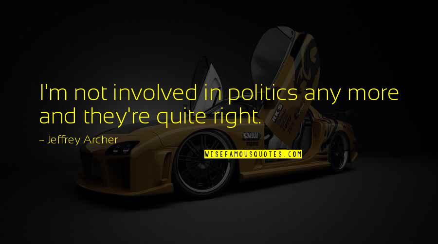 Ntimon Quotes By Jeffrey Archer: I'm not involved in politics any more and