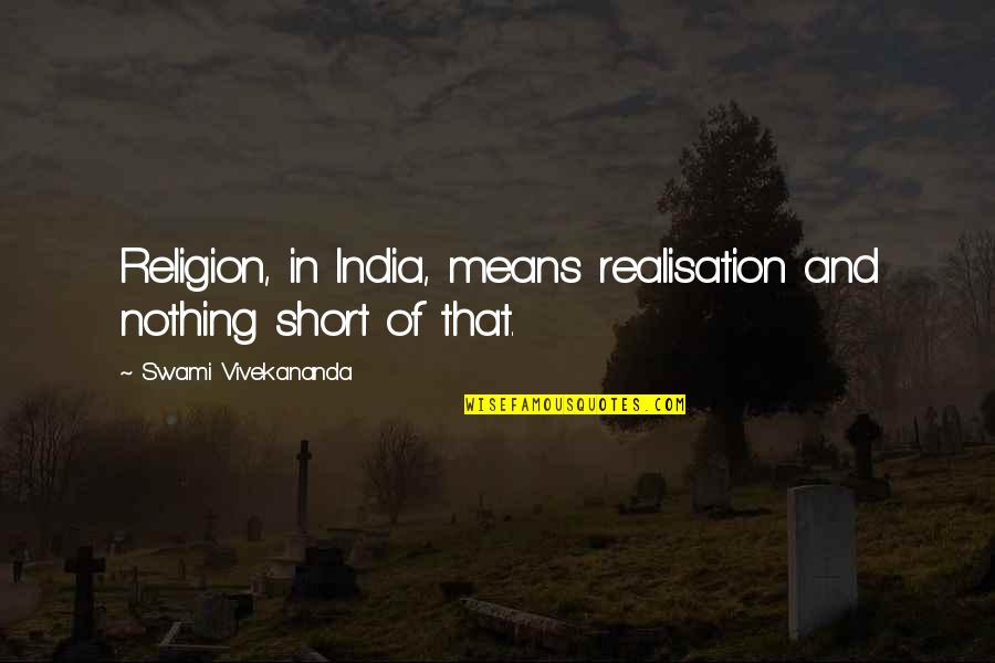 Ntimon Quotes By Swami Vivekananda: Religion, in India, means realisation and nothing short