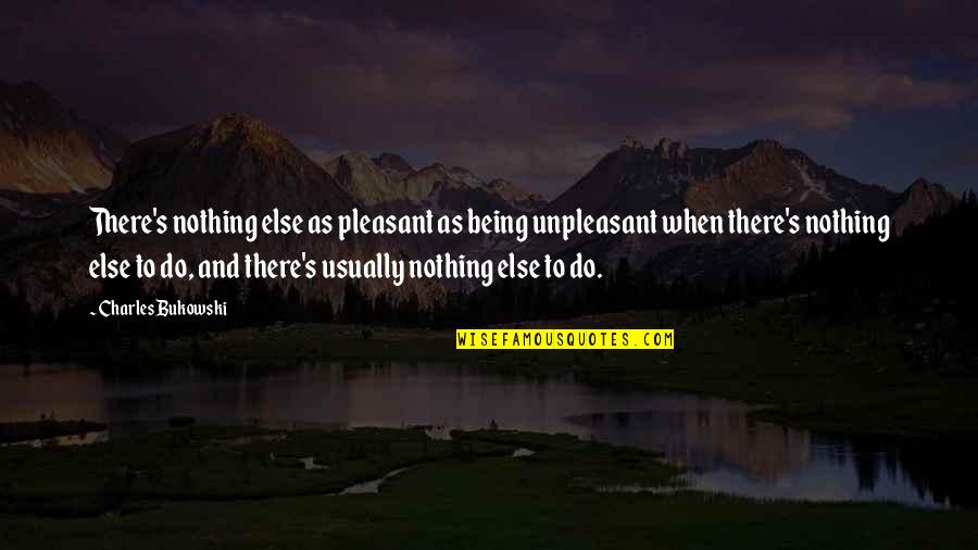 Ntionstar Quotes By Charles Bukowski: There's nothing else as pleasant as being unpleasant