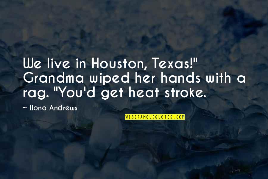 Ntionstar Quotes By Ilona Andrews: We live in Houston, Texas!" Grandma wiped her