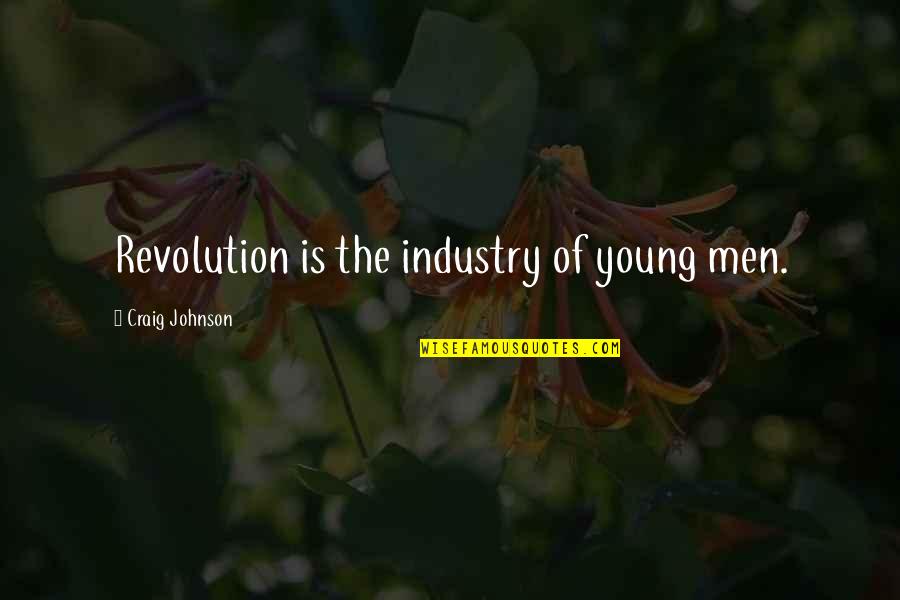 Ntn Quotes By Craig Johnson: Revolution is the industry of young men. Ntn Quotes By Craig Johnson: Revolution is the industry of young men.