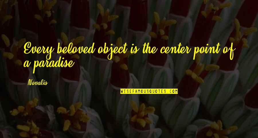 Ntn Quotes By Novalis: Every beloved object is the center point of