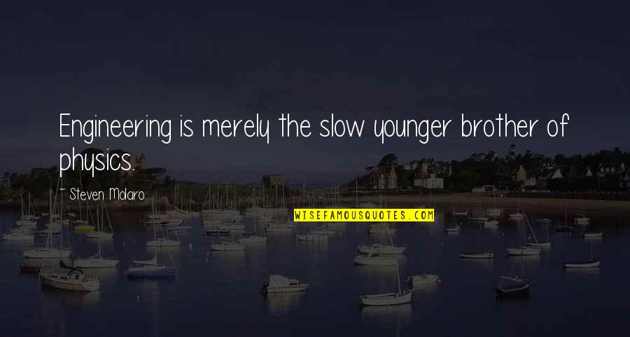 Ntn Quotes By Steven Molaro: Engineering is merely the slow younger brother of Ntn Quotes By Steven Molaro: Engineering is merely the slow younger brother of