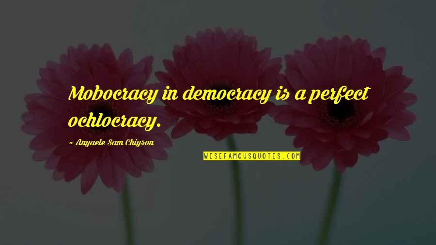Ntng Quotes By Anyaele Sam Chiyson: Mobocracy in democracy is a perfect ochlocracy.