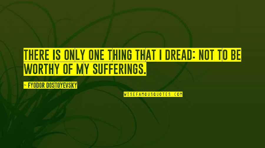 Ntng Quotes By Fyodor Dostoyevsky: There is only one thing that I dread:
