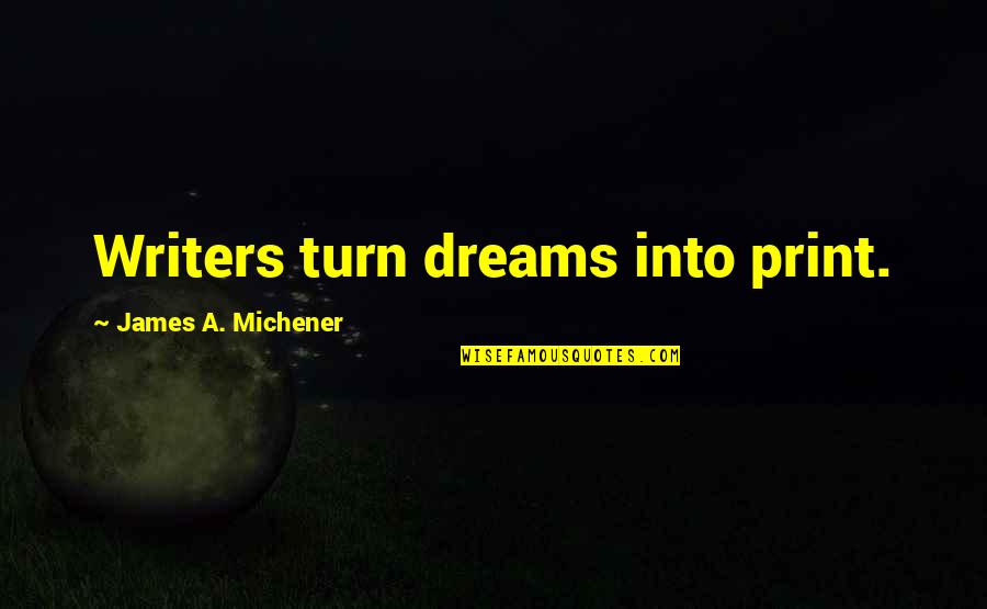 Ntng1 Quotes By James A. Michener: Writers turn dreams into print. Ntng1 Quotes By James A. Michener: Writers turn dreams into print.