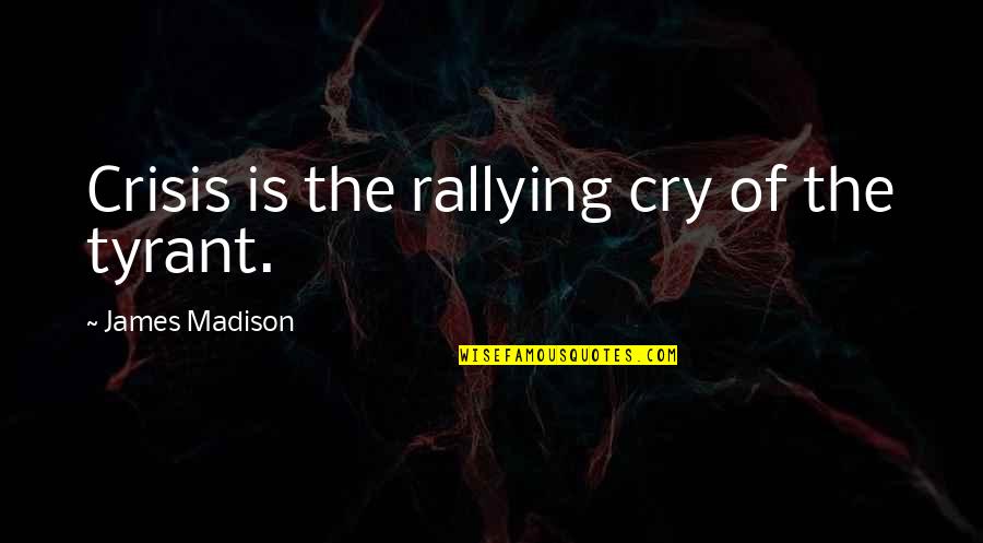 Ntnga Quotes By James Madison: Crisis is the rallying cry of the tyrant. Ntnga Quotes By James Madison: Crisis is the rallying cry of the tyrant.