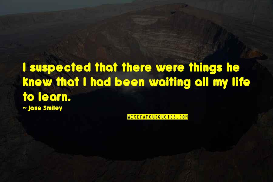 Ntnga Quotes By Jane Smiley: I suspected that there were things he knew Ntnga Quotes By Jane Smiley: I suspected that there were things he knew
