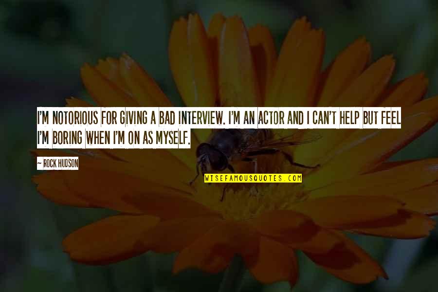 Ntnga Quotes By Rock Hudson: I'm notorious for giving a bad interview. I'm Ntnga Quotes By Rock Hudson: I'm notorious for giving a bad interview. I'm