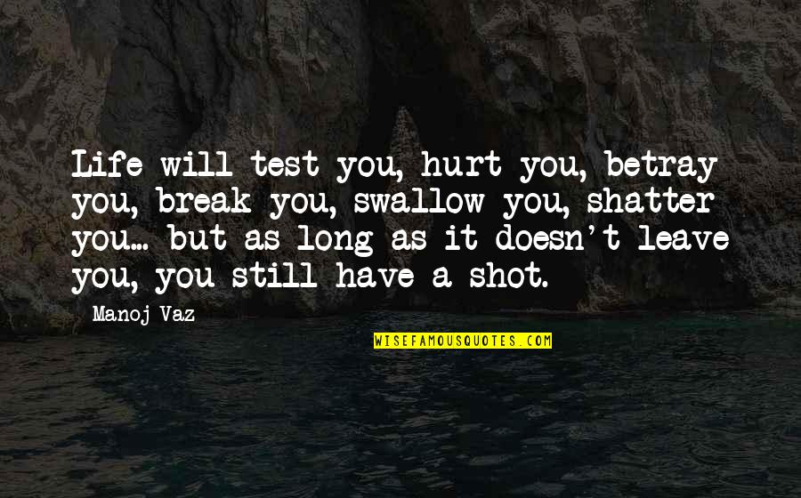 Ntombi Marhumbini Quotes By Manoj Vaz: Life will test you, hurt you, betray you,