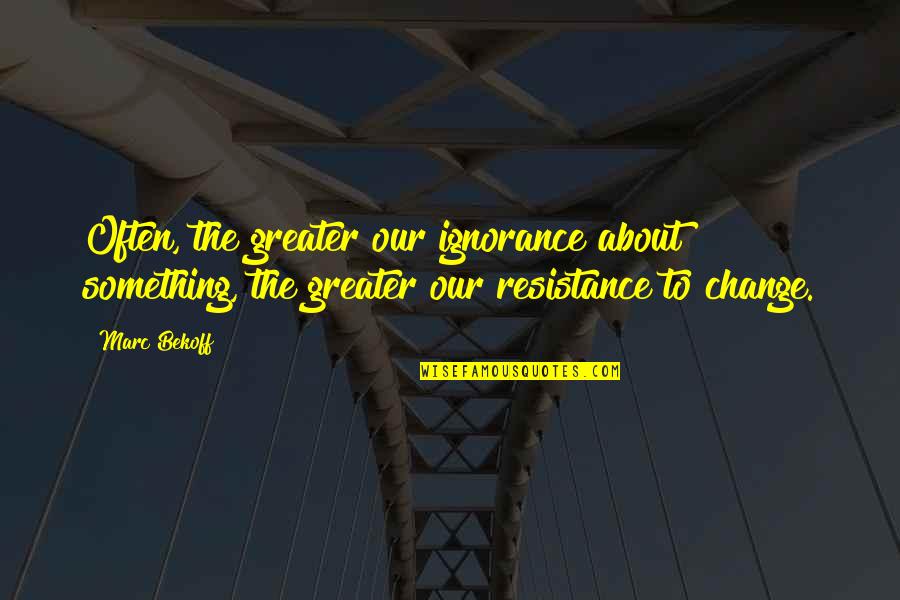 Ntora Makrigianni Quotes By Marc Bekoff: Often, the greater our ignorance about something, the Ntora Makrigianni Quotes By Marc Bekoff: Often, the greater our ignorance about something, the