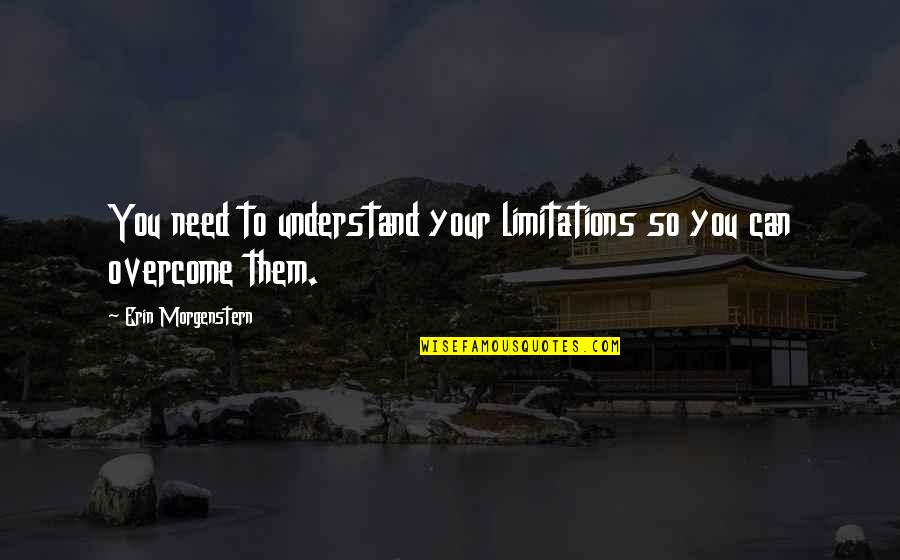 Ntora Mpakogianni Quotes By Erin Morgenstern: You need to understand your limitations so you Ntora Mpakogianni Quotes By Erin Morgenstern: You need to understand your limitations so you