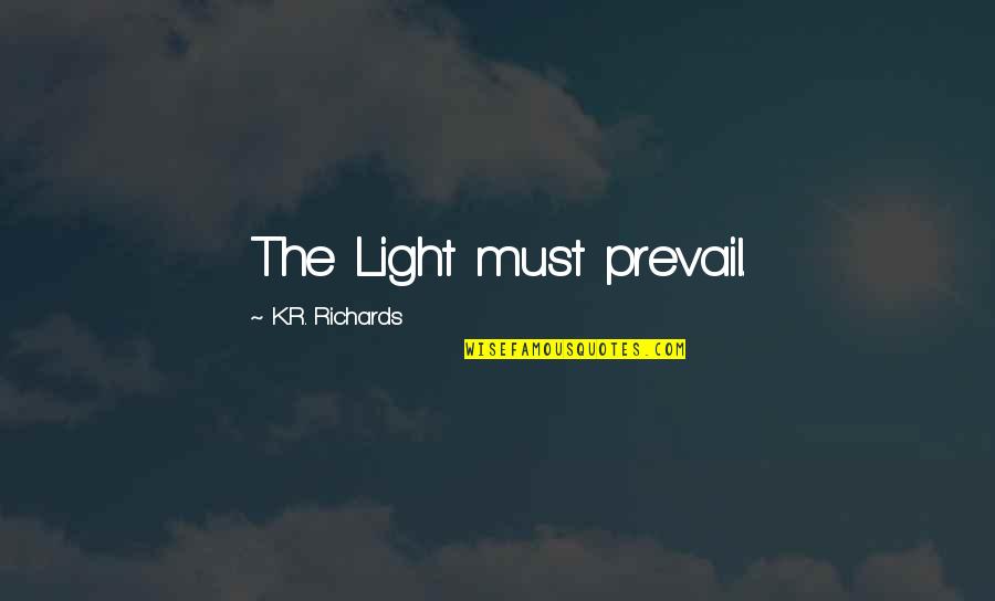Ntora Paixnidia Quotes By K.R. Richards: The Light must prevail.
