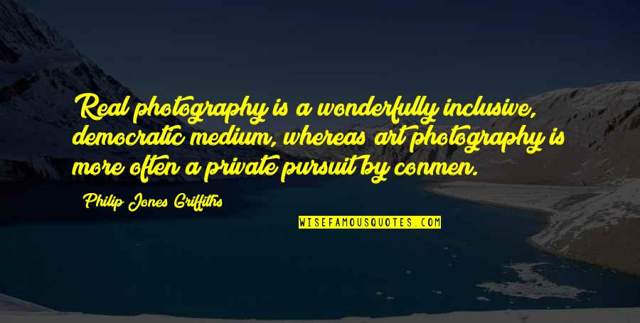 Ntora Paixnidia Quotes By Philip Jones Griffiths: Real photography is a wonderfully inclusive, democratic medium,