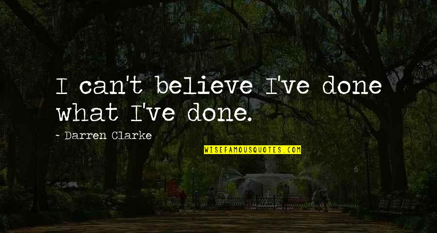 Ntosh Madlingozis Age Quotes By Darren Clarke: I can't believe I've done what I've done. Ntosh Madlingozis Age Quotes By Darren Clarke: I can't believe I've done what I've done.