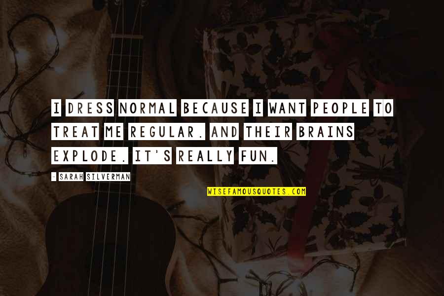 Ntosh Madlingozis Age Quotes By Sarah Silverman: I dress normal because I want people to Ntosh Madlingozis Age Quotes By Sarah Silverman: I dress normal because I want people to
