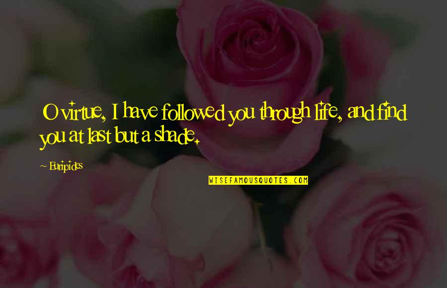 Ntosha Quotes By Euripides: O virtue, I have followed you through life,