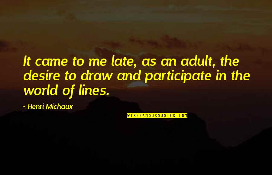 Ntosha Quotes By Henri Michaux: It came to me late, as an adult,