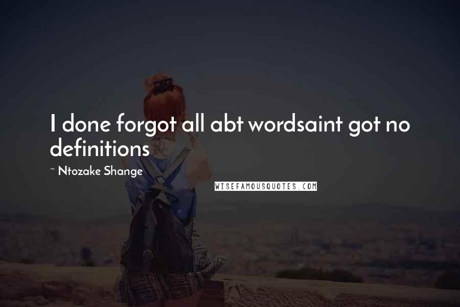 Ntozake Shange quotes: I done forgot all abt wordsaint got no definitions