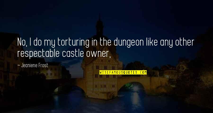 Ntpc Quote Quotes By Jeaniene Frost: No, I do my torturing in the dungeon