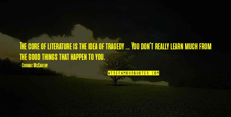 Ntrak Quotes By Cormac McCarthy: The core of literature is the idea of Ntrak Quotes By Cormac McCarthy: The core of literature is the idea of