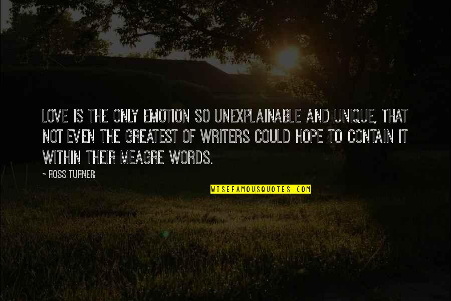 Ntrak Quotes By Ross Turner: Love is the only emotion so unexplainable and Ntrak Quotes By Ross Turner: Love is the only emotion so unexplainable and
